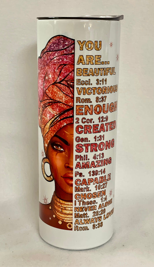 You are Beautiful....Enjoy a beverage in this 20oz skinny Tumbler.