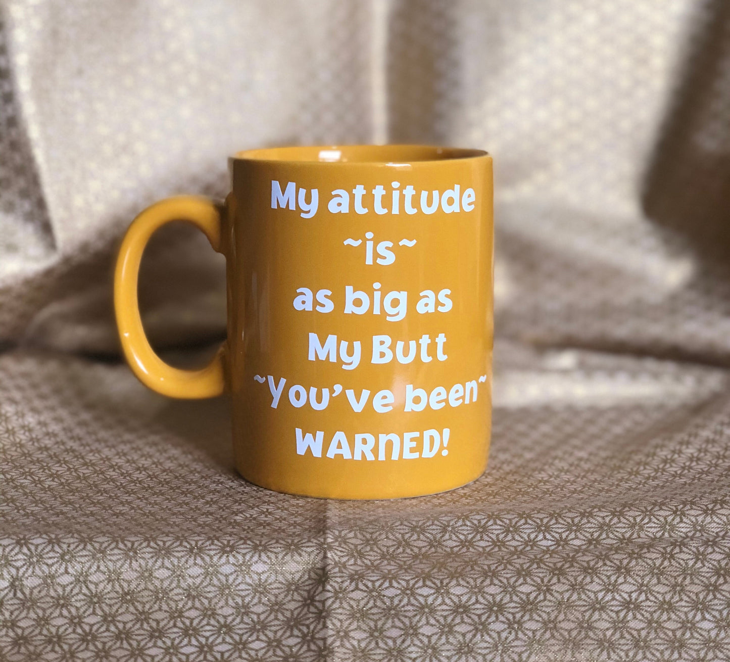 My attitude is as big as my butt.... Enjoy your coffee in this 11 ounce ceramic coffee cup!